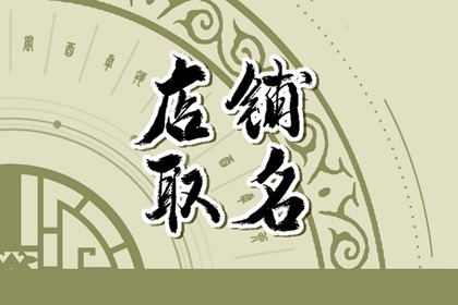 自己开店名字大全免费的 内涵丰富的店铺名字