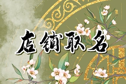 比较独特的店铺名字 古风大气 内涵好听