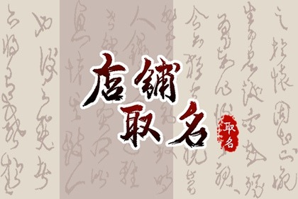 新颖的店名有哪些 好听的店铺名字大全